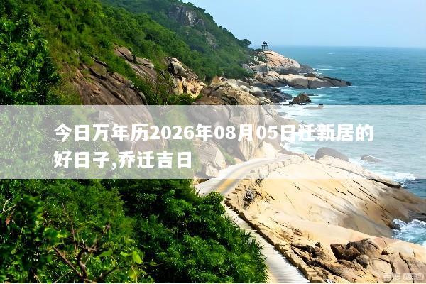 今日万年历2026年08月05日迁新居的好日子,乔迁吉日