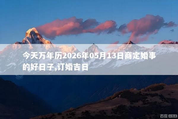 今天万年历2026年05月13日商定婚事的好日子,订婚吉日